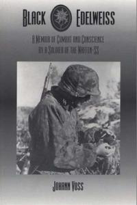 Black Edelweiss, A Memoir of Combat and Conscience by a Soldier of the Waffen-SS - Johann