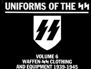 Uniforms of the SS Vol. 6 - Waffen SS Clothing and Equipment 1939-1945